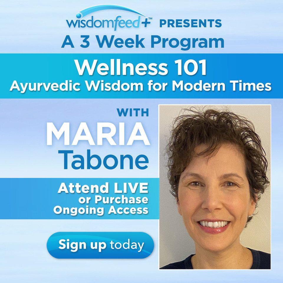 Wellness 101: Ayurvedic Wisdom for Modern Times a Three Part Series - Maria Tabone