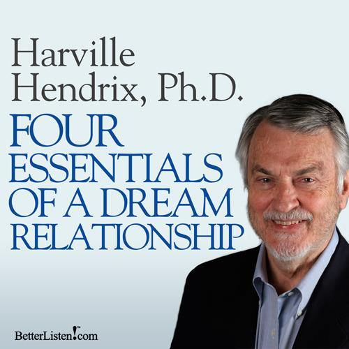 Four Essentials of a Dream Relationship by Harville Hendrix, Ph.D. Audio Program BetterListen! - BetterListen!