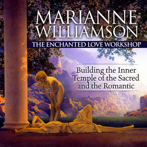 THE ENCHANTED LOVE Workshop: Building the Inner Temple of the Sacred and the Romantic with Marianne Williamson - BetterListen!