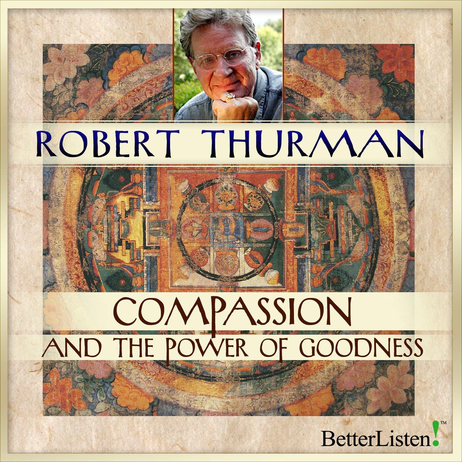 Compassion and the Power of Goodness with Robert Thurman Audio Program Robert Thurman - BetterListen!
