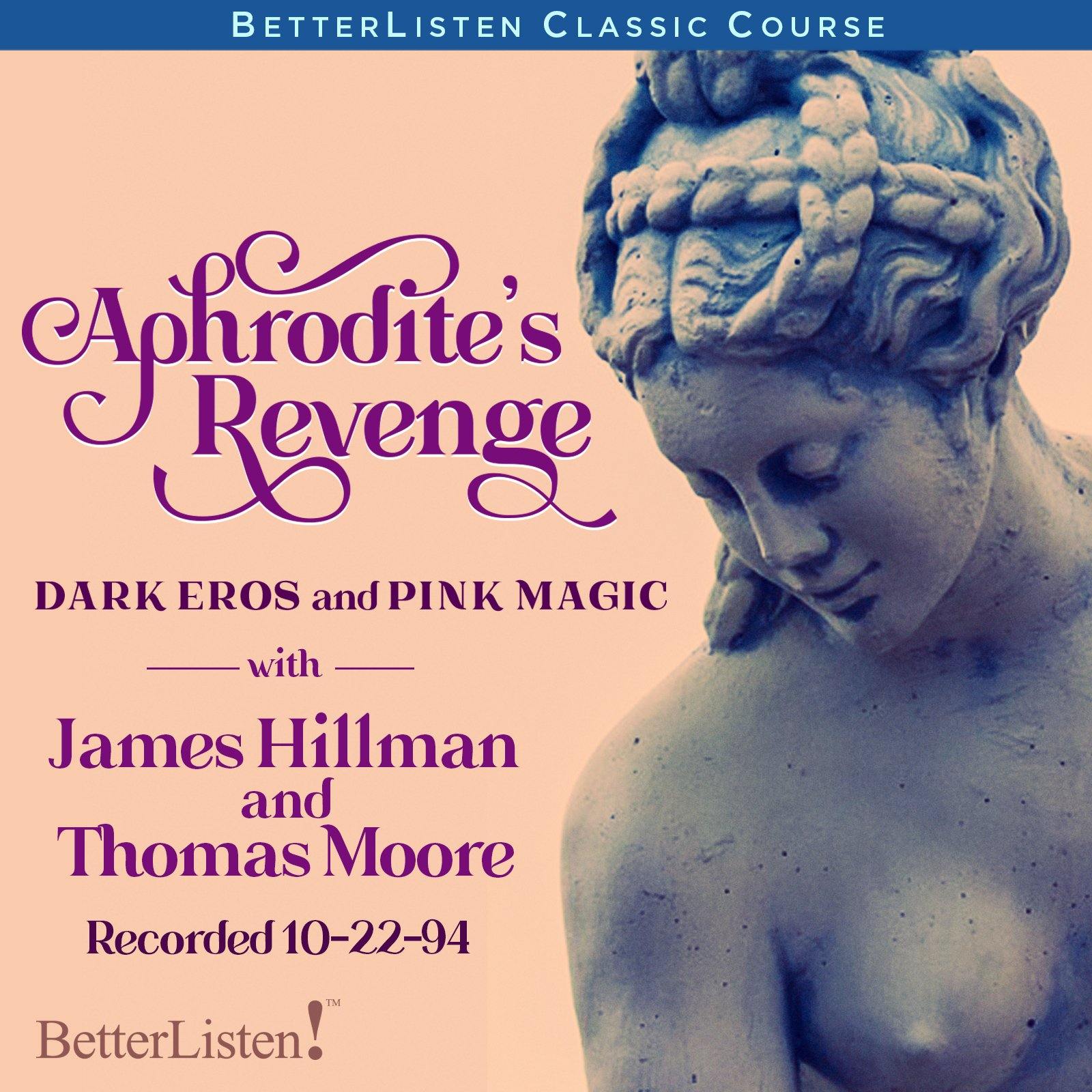 Aphrodite’s Revenge: Dark Eros and Pink Magic with James Hillman and Thomas Moore - BetterListen!