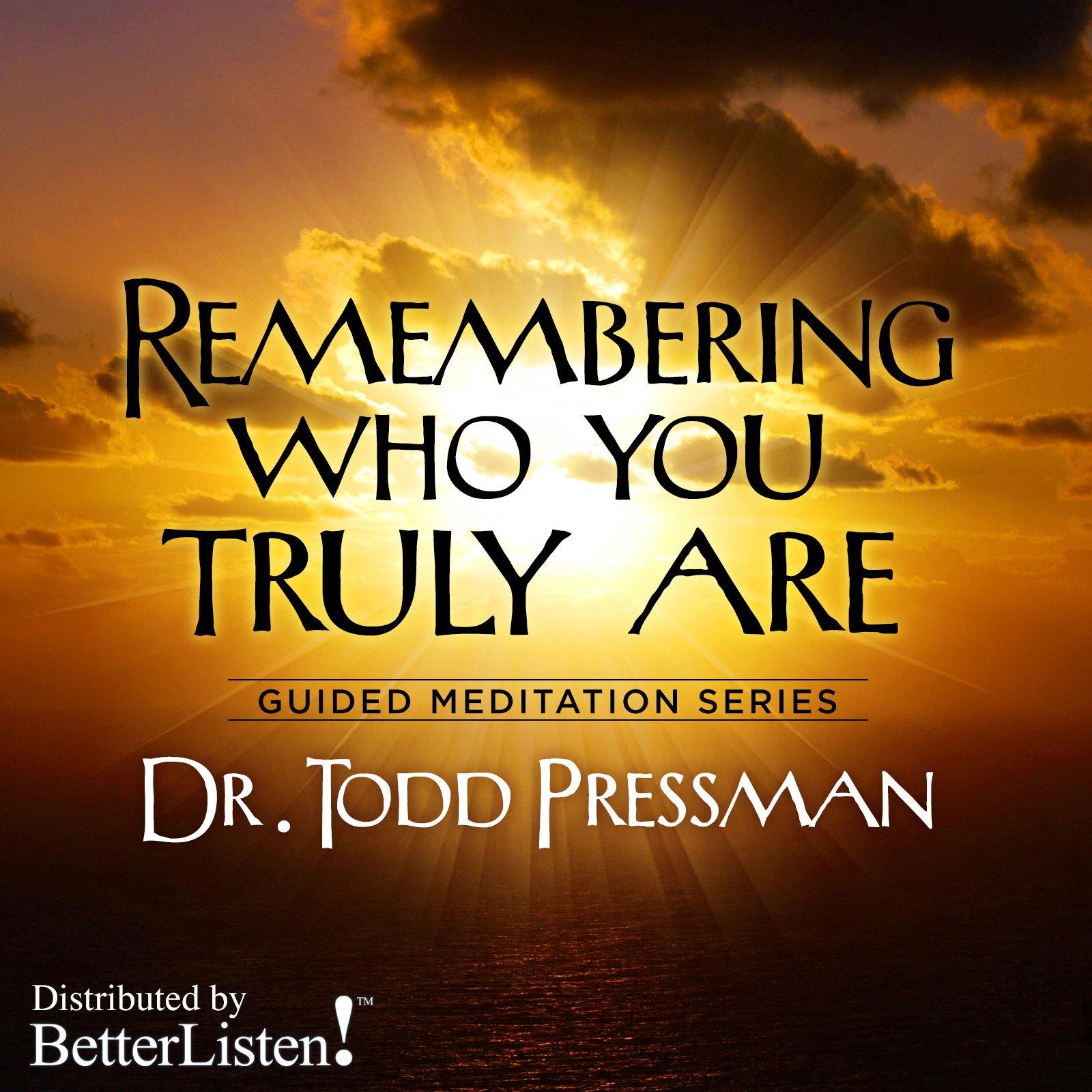 Remembering Who You Truly Are by Dr. Todd Pressman Audio Program BetterListen! - BetterListen!
