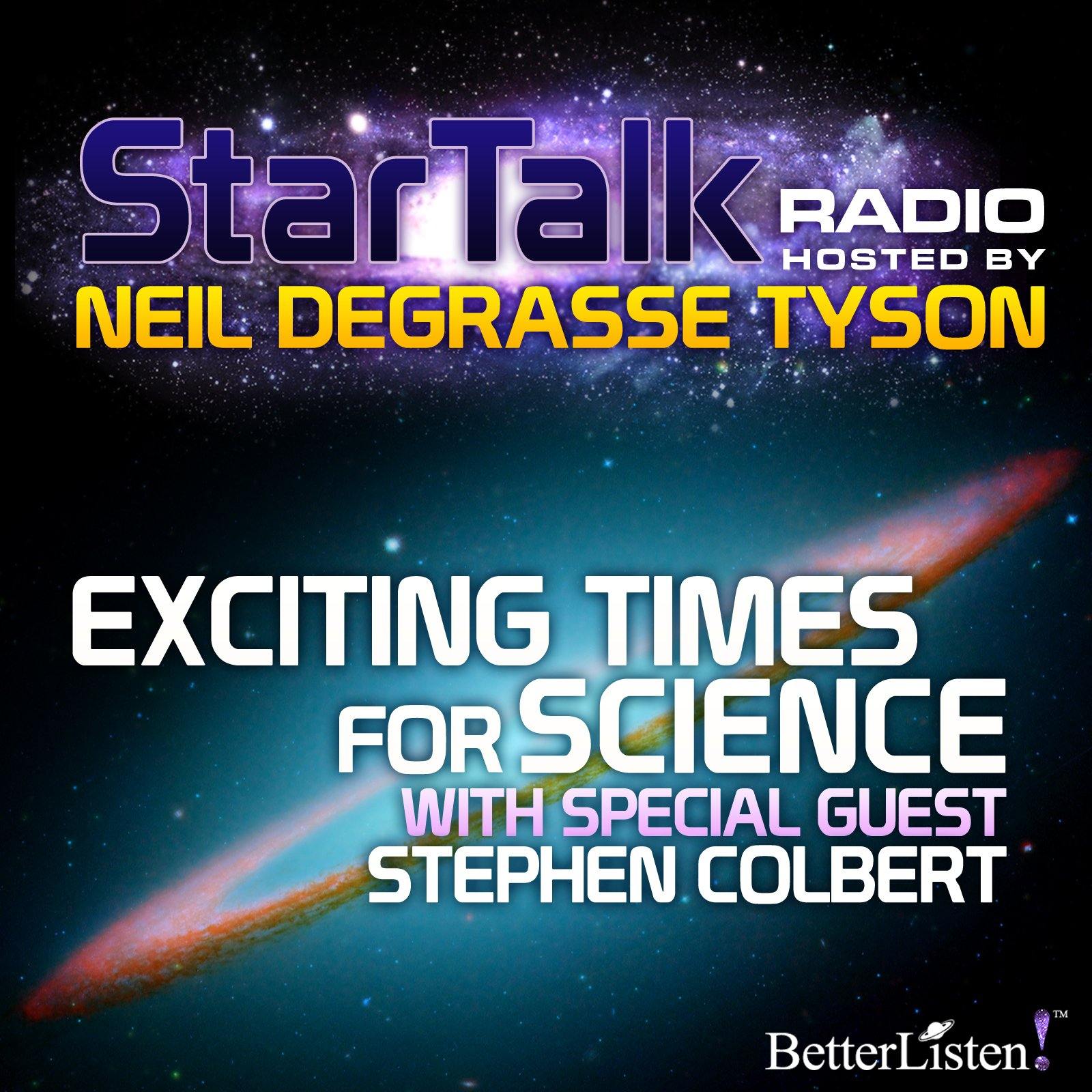 Exciting Times for Science with Special Guest Stephen Colbert Audio Program StarTalk - BetterListen!