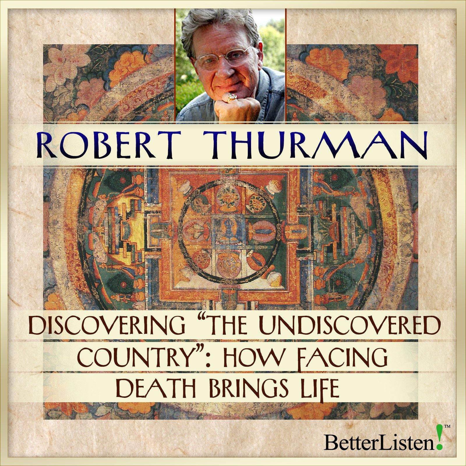 Discovering "The Undiscovered Country:" How Facing Death Brings Life with Robert Thurman Audio Program Robert Thurman - BetterListen!