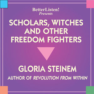 Scholars, Witches and Other Freedom Fighters with Gloria Steinem