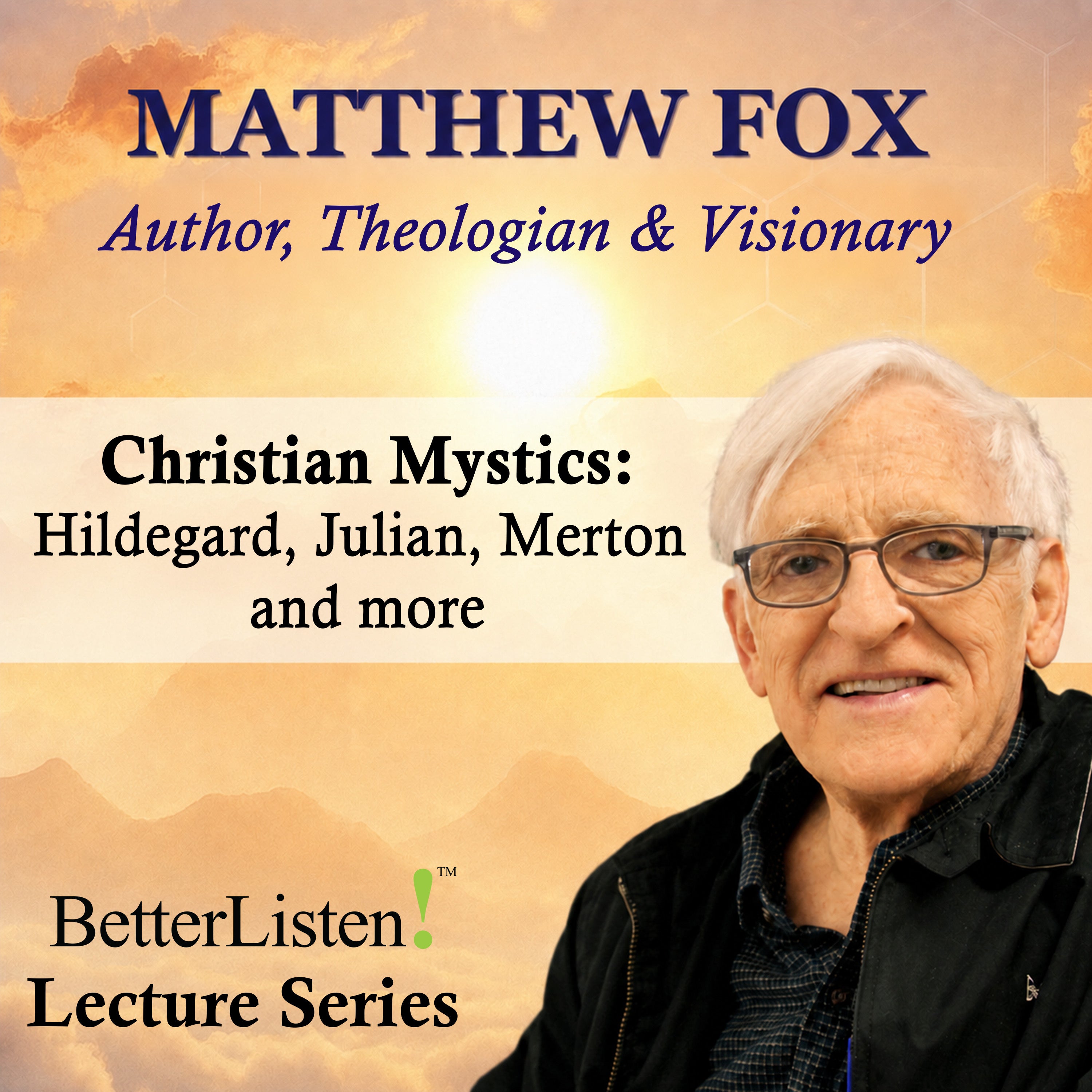 The Matthew Fox Lecture Series - Mystics: Hildegard, Julian, Merton & Christian Mystics in General