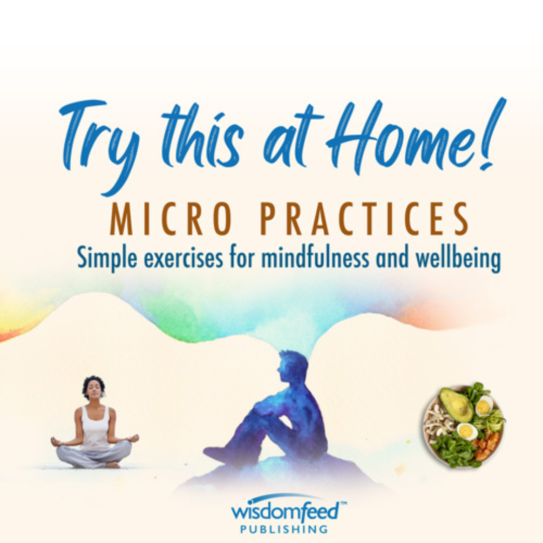 Try this at Home! Micro Practices for Mindfulness & Wellbeing in 10 Minutes or Less