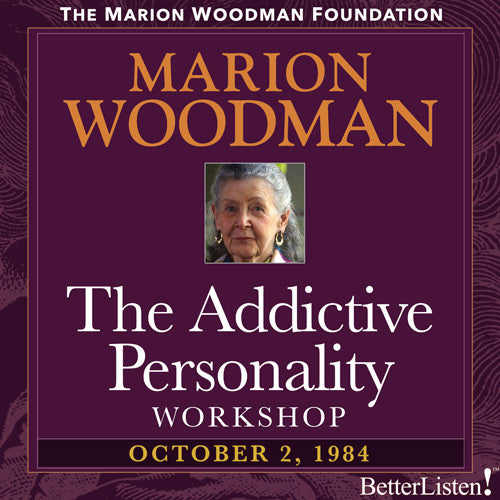 The Addictive Personality with Marion Woodman - BetterListen!