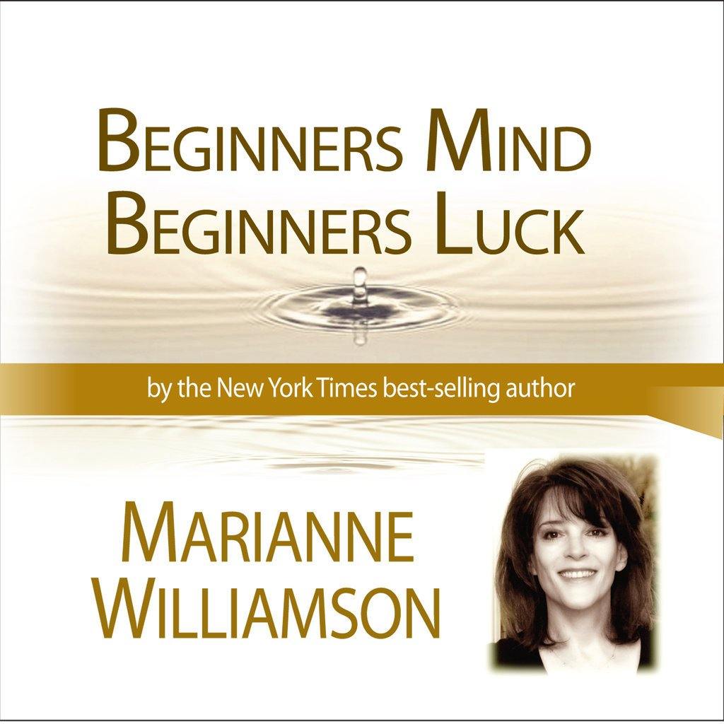 Beginners Mind Beginners Luck with Marianne Williamson Audio Program Marianne Williamson - BetterListen!