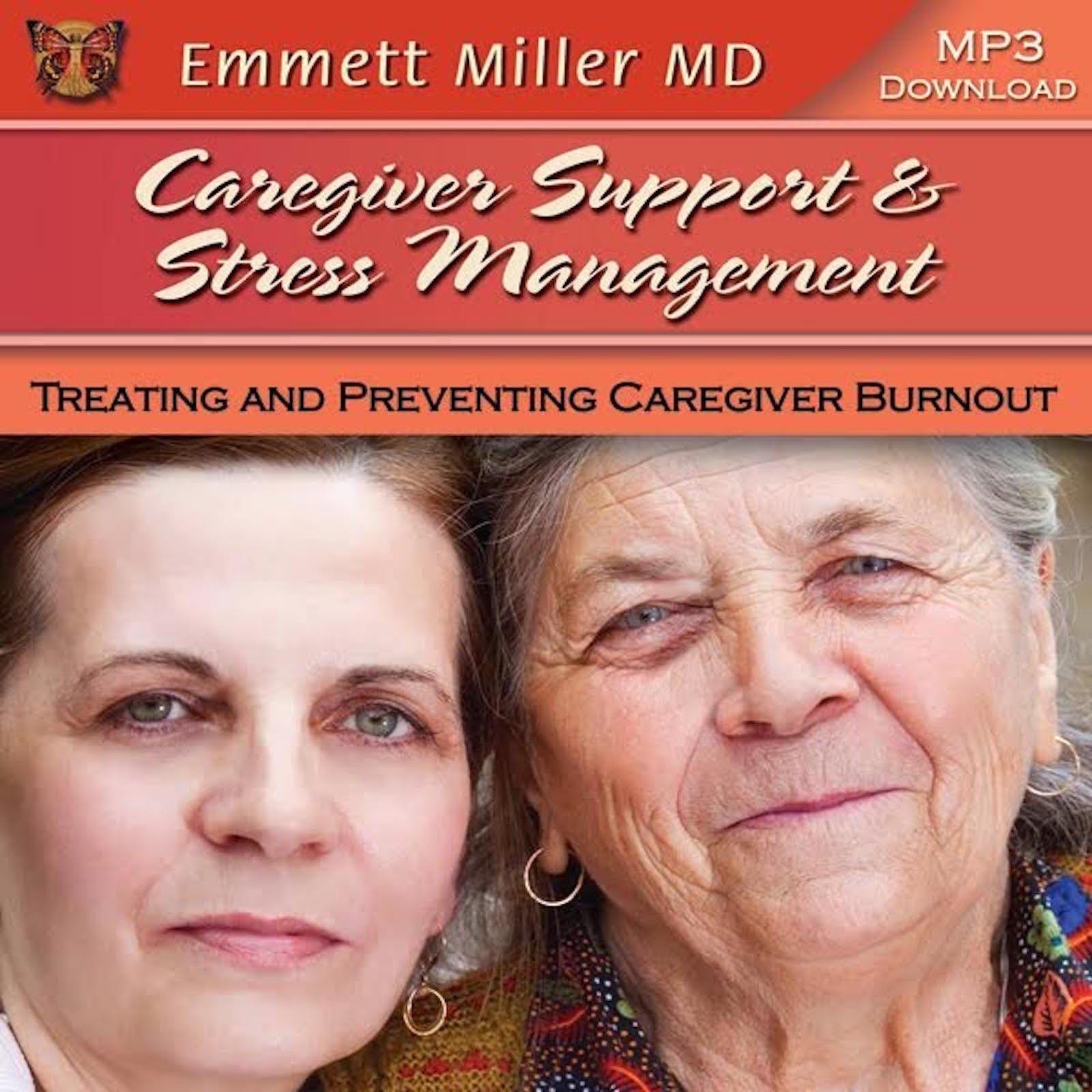 Caregiver Support and Stress Management – Treating and Preventing Caregiver Burnout with Dr. Emmett Miller Audio Program Dr. Emmett Miller - BetterListen!
