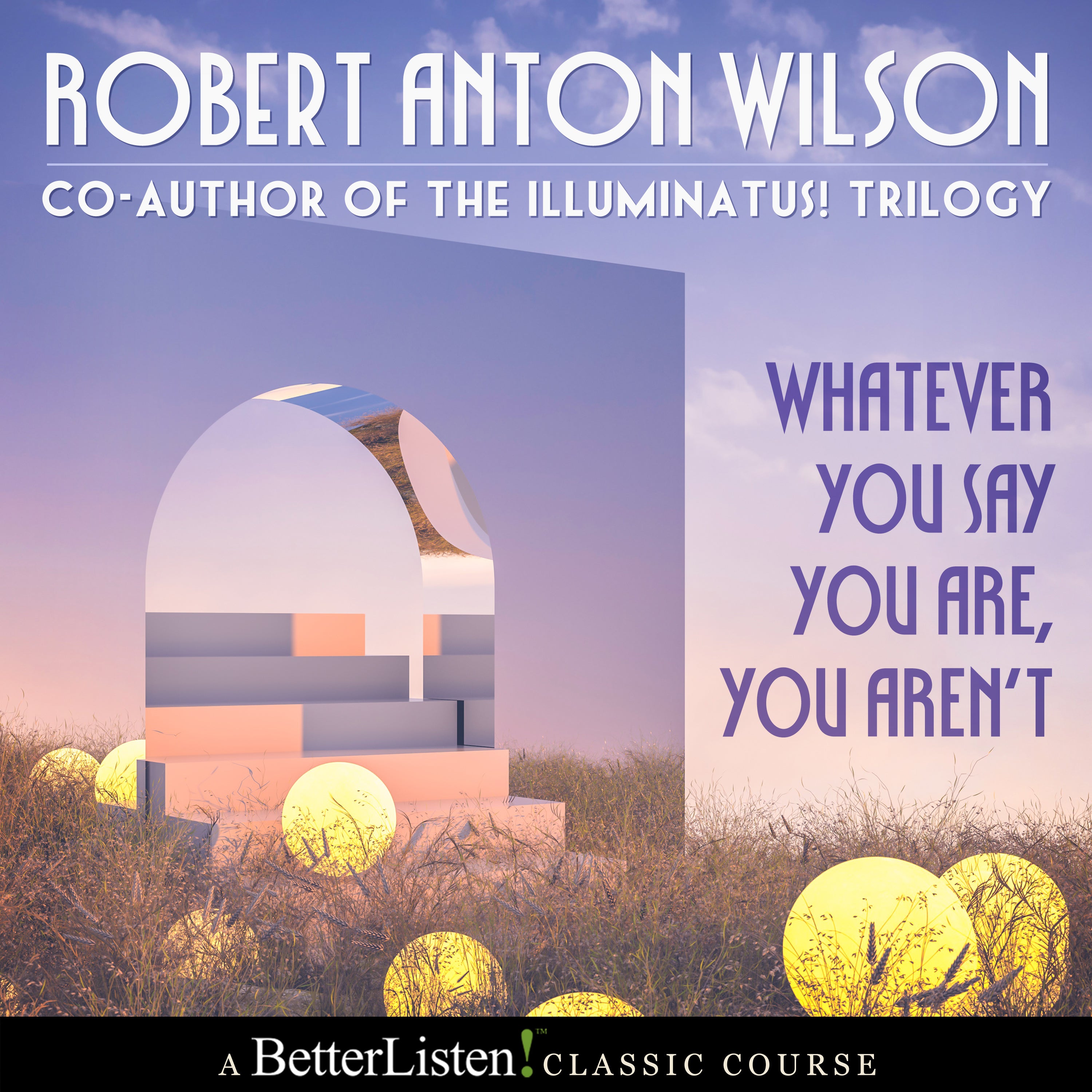 Whatever You Say You Are You Aren't with Robert Anton Wilson