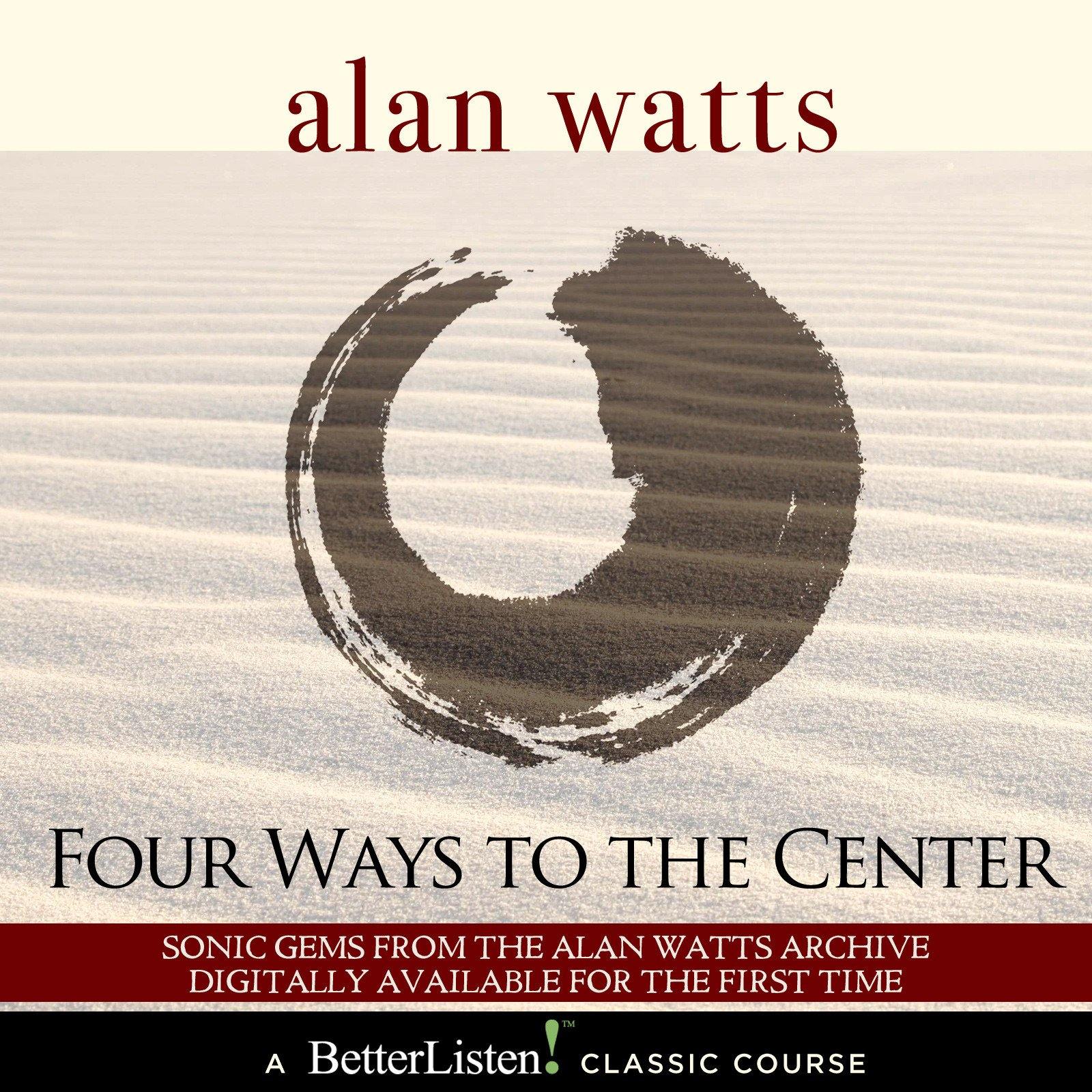 Four Ways to the Center with Alan Watts Audio Program Alan Watts - BetterListen!