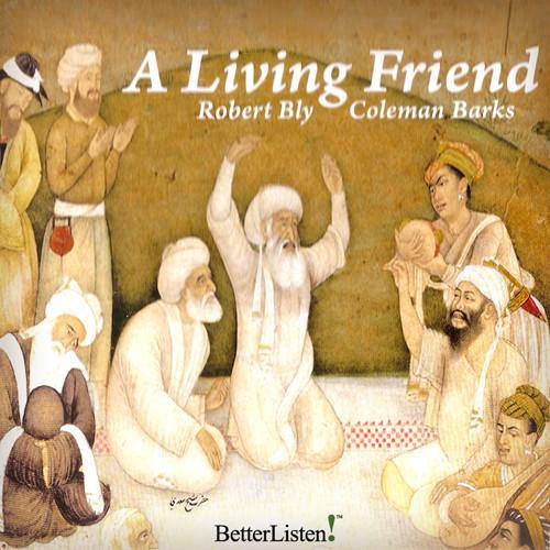 A Living Friend with Robert Bly and Coleman Barks Audio Program BetterListen! - BetterListen!