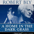 A Home in Dark Grass by Robert Bly Audio Program BetterListen! - BetterListen!