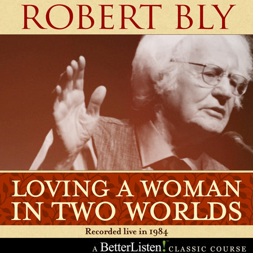 Loving a Woman in Two Worlds with Robert Bly