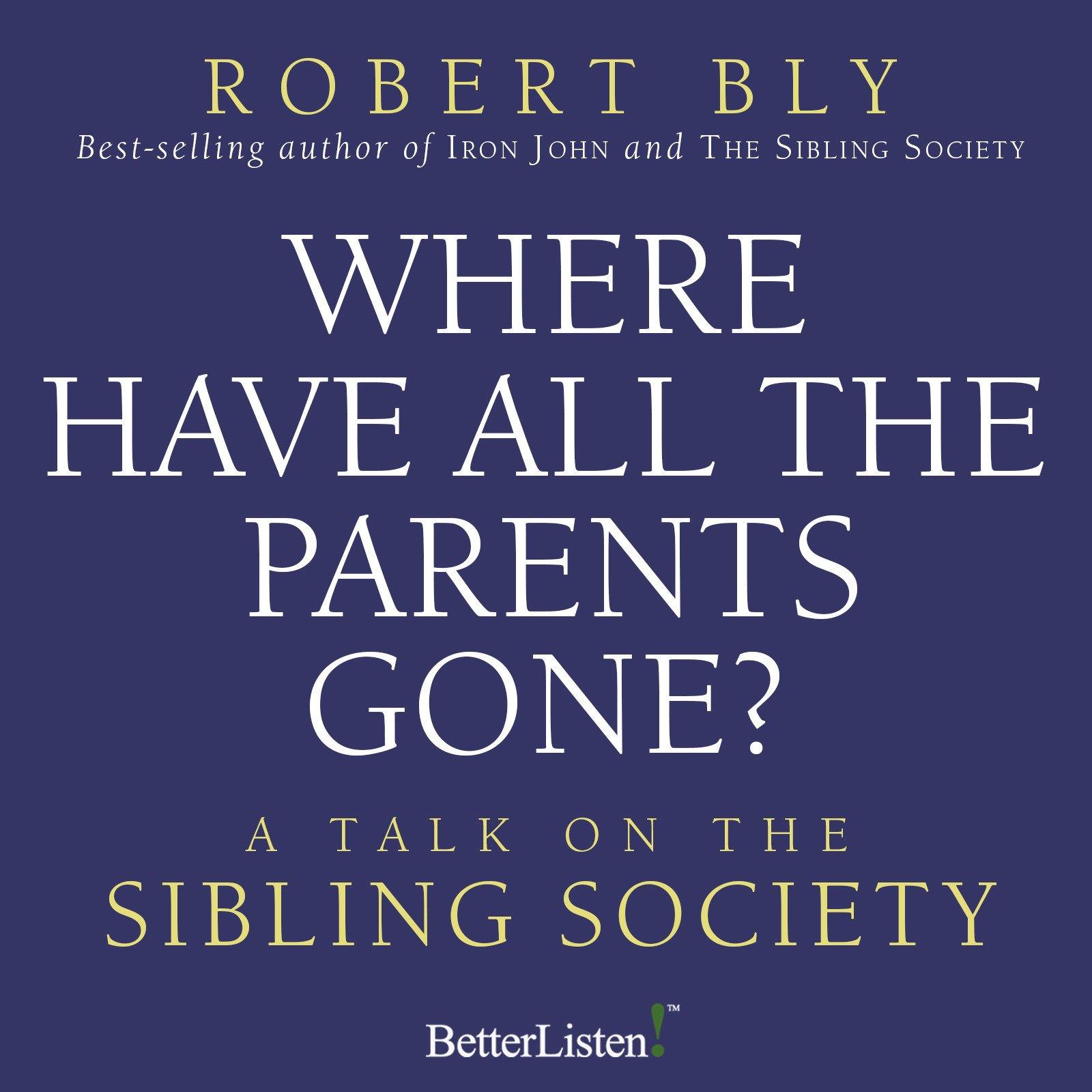 Where Have All the Parents Gone with Robert Bly Audio Program BetterListen! - BetterListen!