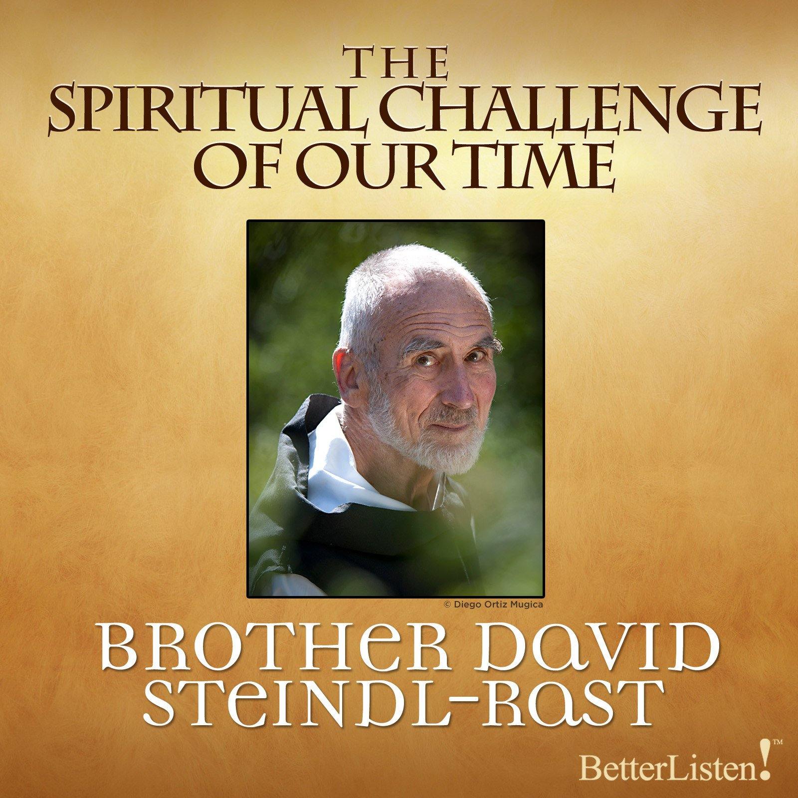 The Spiritual Challenge of Our Time with Brother David Steindl-Rast Audio Program BetterListen! - BetterListen!
