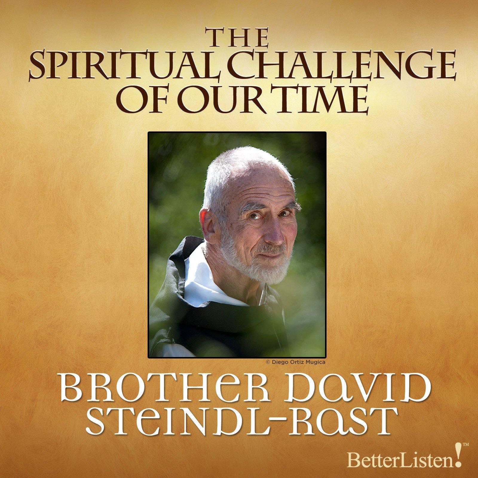 The Spiritual Challenge of Our Time with Brother David Steindl-Rast Audio Program BetterListen! - BetterListen!
