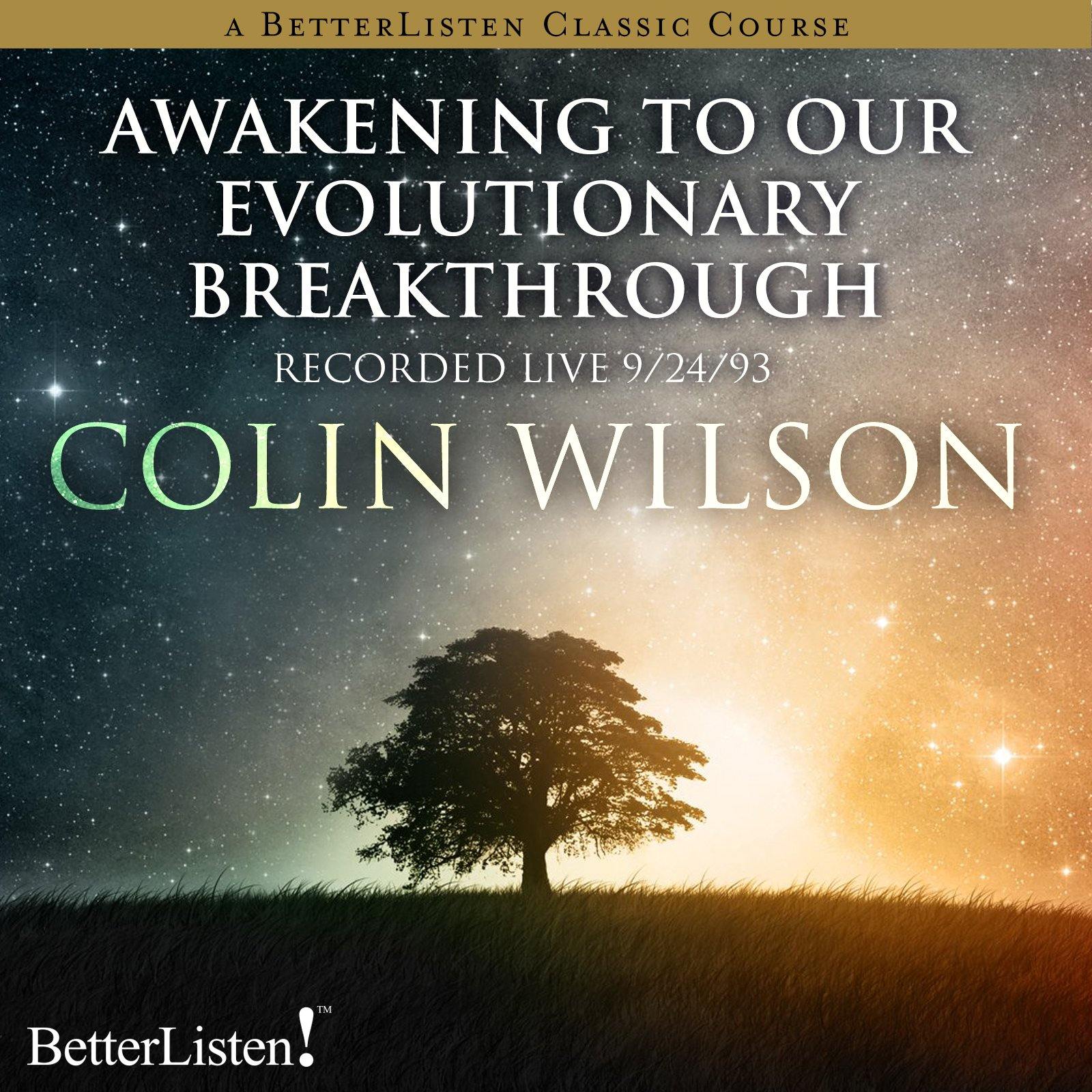 Awakening to Our Evolutionary Breakthrough - Live Recording with Colin Wilson Audio Program BetterListen! - BetterListen!