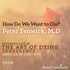 How Do We Want to Die? with Peter Fenwick Audio Program BetterListen! - BetterListen!
