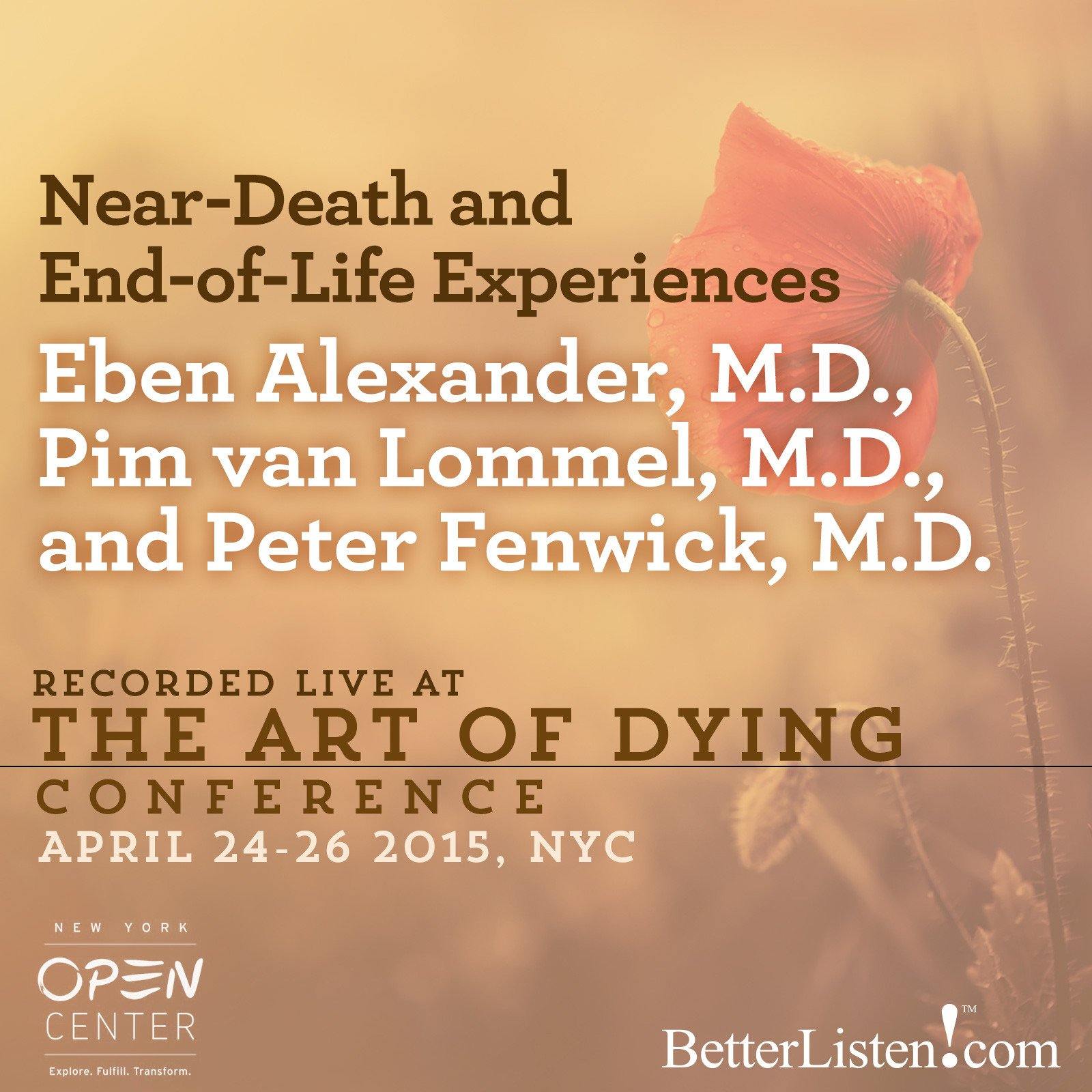 Near-Death and End-of-Life Experiences with Eben Alexander, M.D., Pim van Lommel, M.D., and Peter Fenwick, M.D. Audio Program BetterListen! - BetterListen!