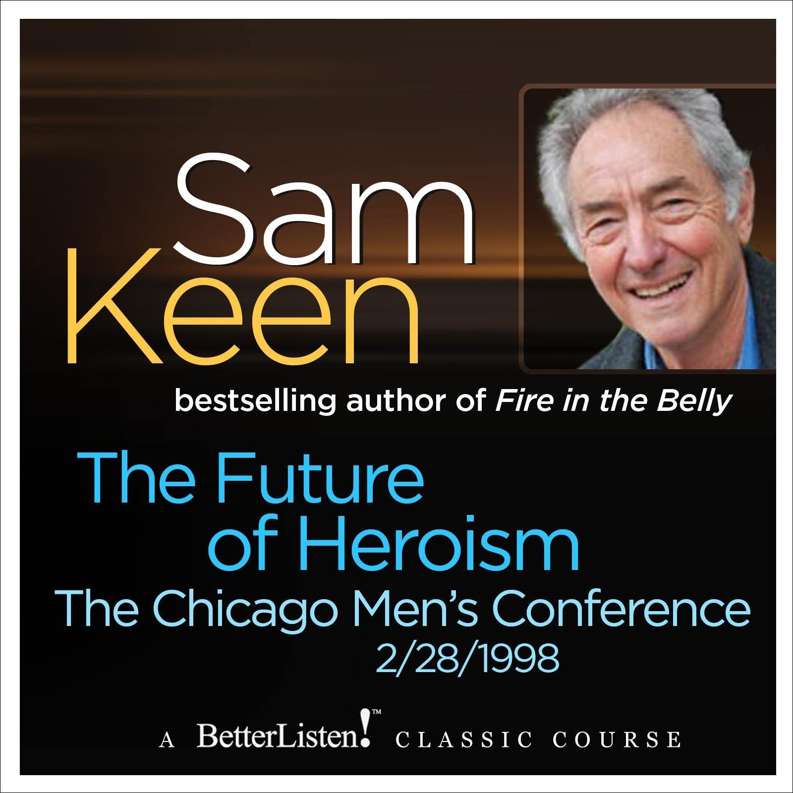 The Future of Heroism The Chicago Men's Conference Audio Program Sam Keen - BetterListen!