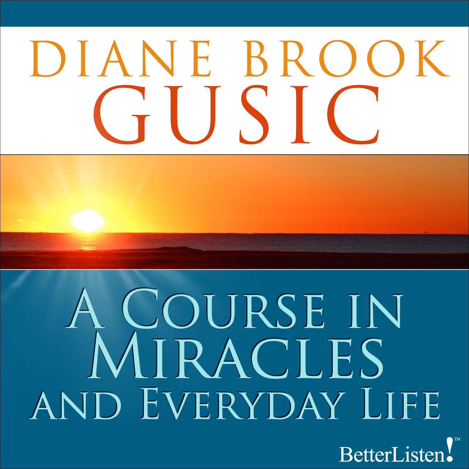 A Course in Miracles and Everyday Life Diane Brook Gusic Audio Program BetterListen! - BetterListen!