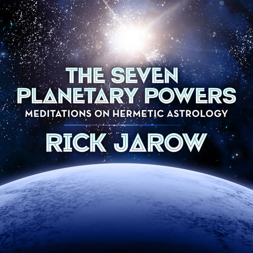 The Seven Planetary Powers - Meditations on Hermetic Astrology with Rick Jarow