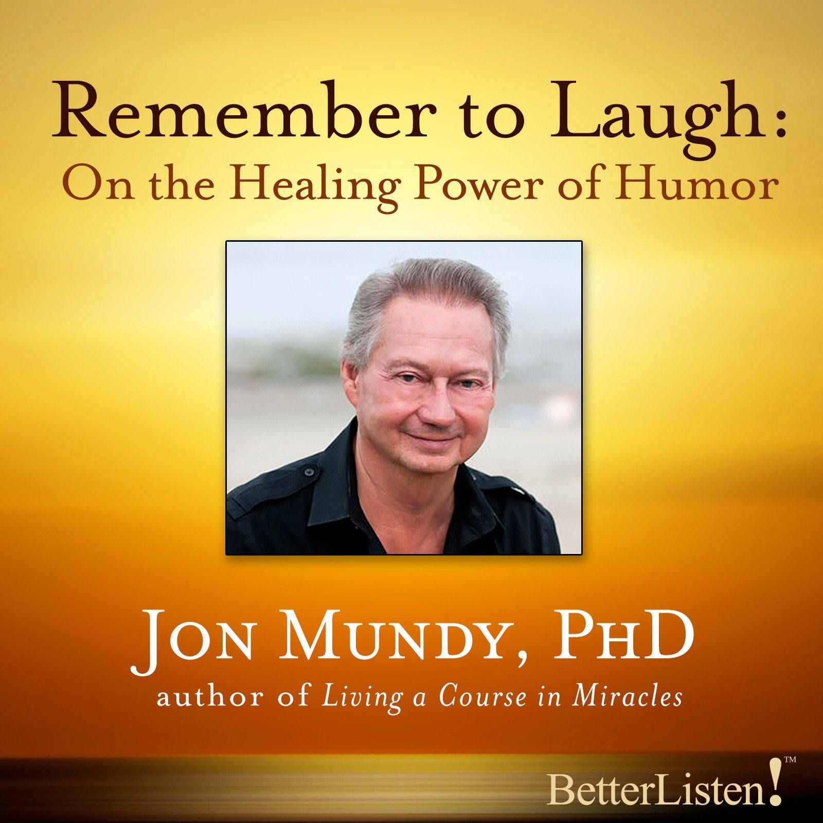 Remember To Laugh: On the Healing Power of Humor with Jon Mundy Audio Program Jon Mundy - BetterListen!
