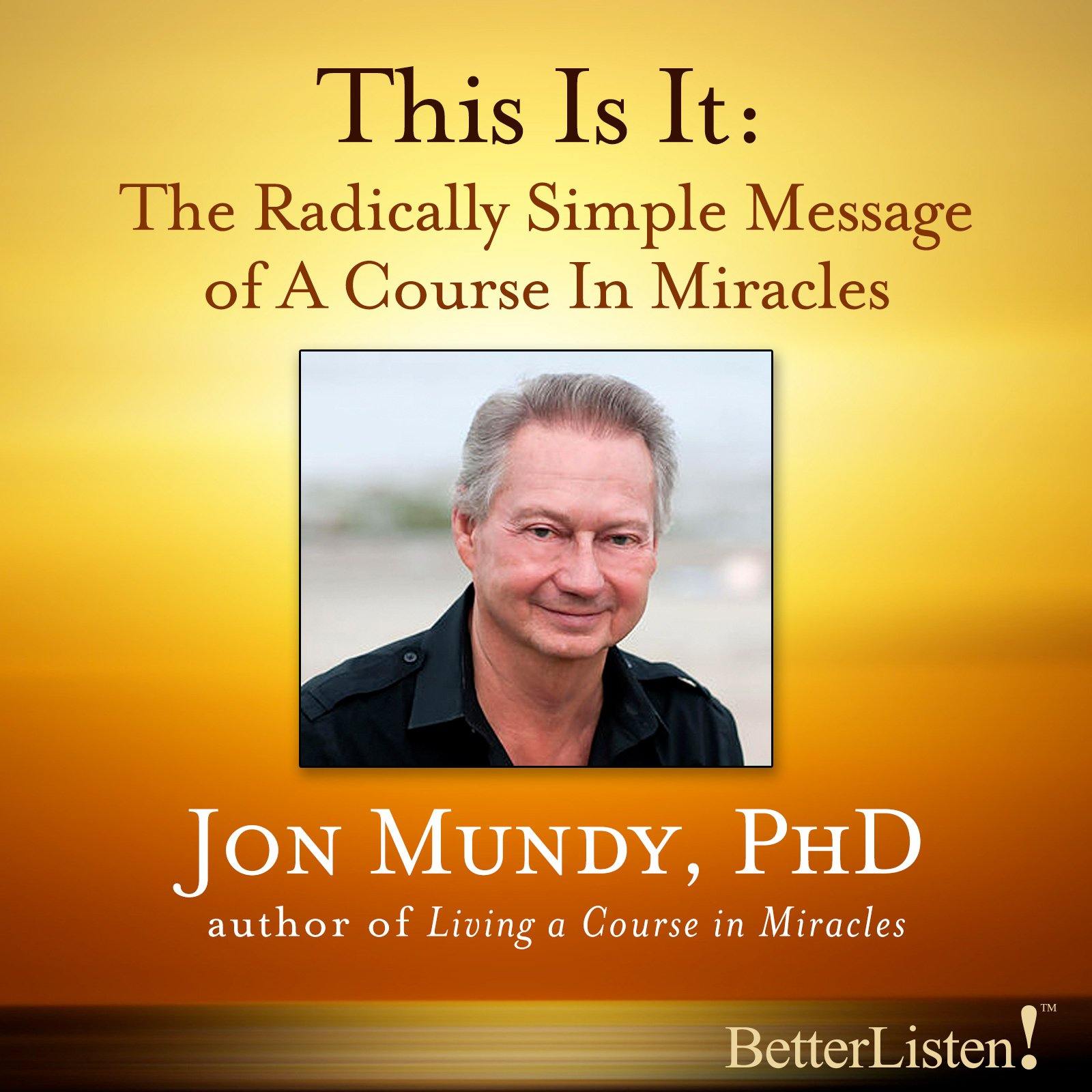 This Is It: The Radically Simple Message of A Course In Miracles with Jon Mundy Audio Program Jon Mundy - BetterListen!