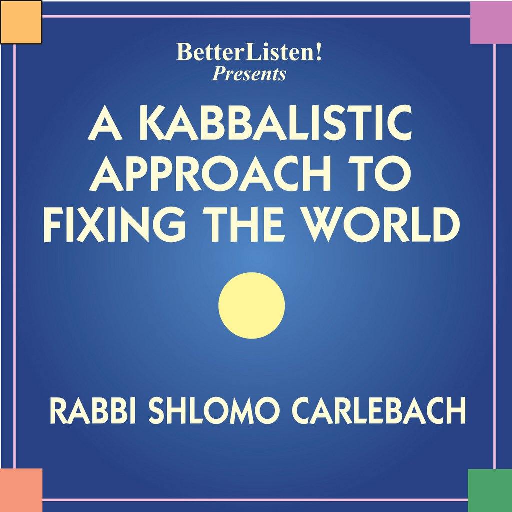 Kabbalistic Approach to Fixing the World, A Audio Program BetterListen! - BetterListen!