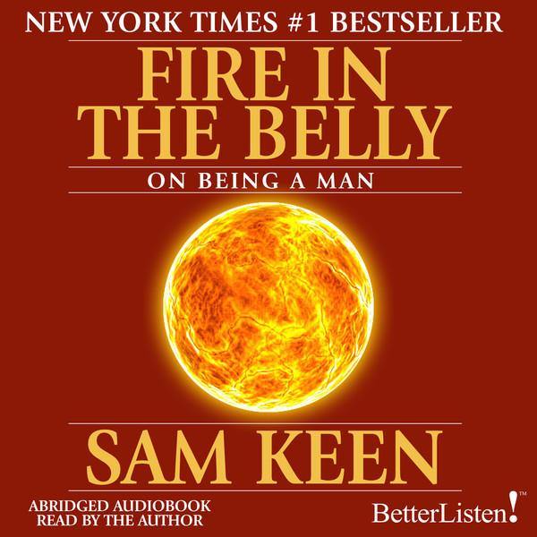 Fire in the Belly with Sam Keen Audio Program Sam Keen - BetterListen!