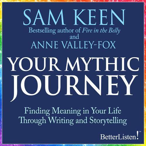 Your Mythic Journey with Sam Keen: Finding Meaning in Your Life Through Writing and Storytelling - BetterListen!