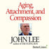 Aging, Attachment and Compassion Seminar Series with John Lee - BetterListen!