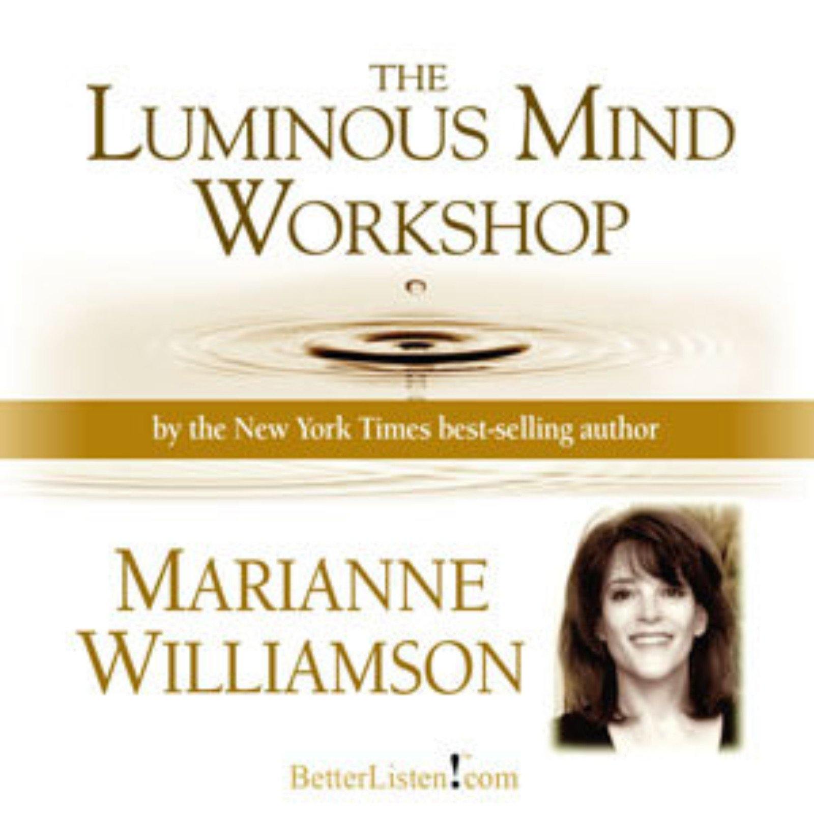 Luminous Mind Workshop by Marianne WIlliamson Audio Program Marianne Williamson - BetterListen!