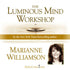 Luminous Mind Workshop by Marianne WIlliamson Audio Program Marianne Williamson - BetterListen!