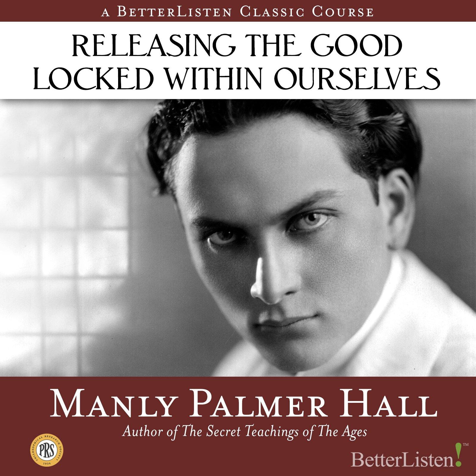 Releasing the Good Locked Within Ourselves with Manly P. Hall Audio Program Philosophical Research Society - BetterListen!