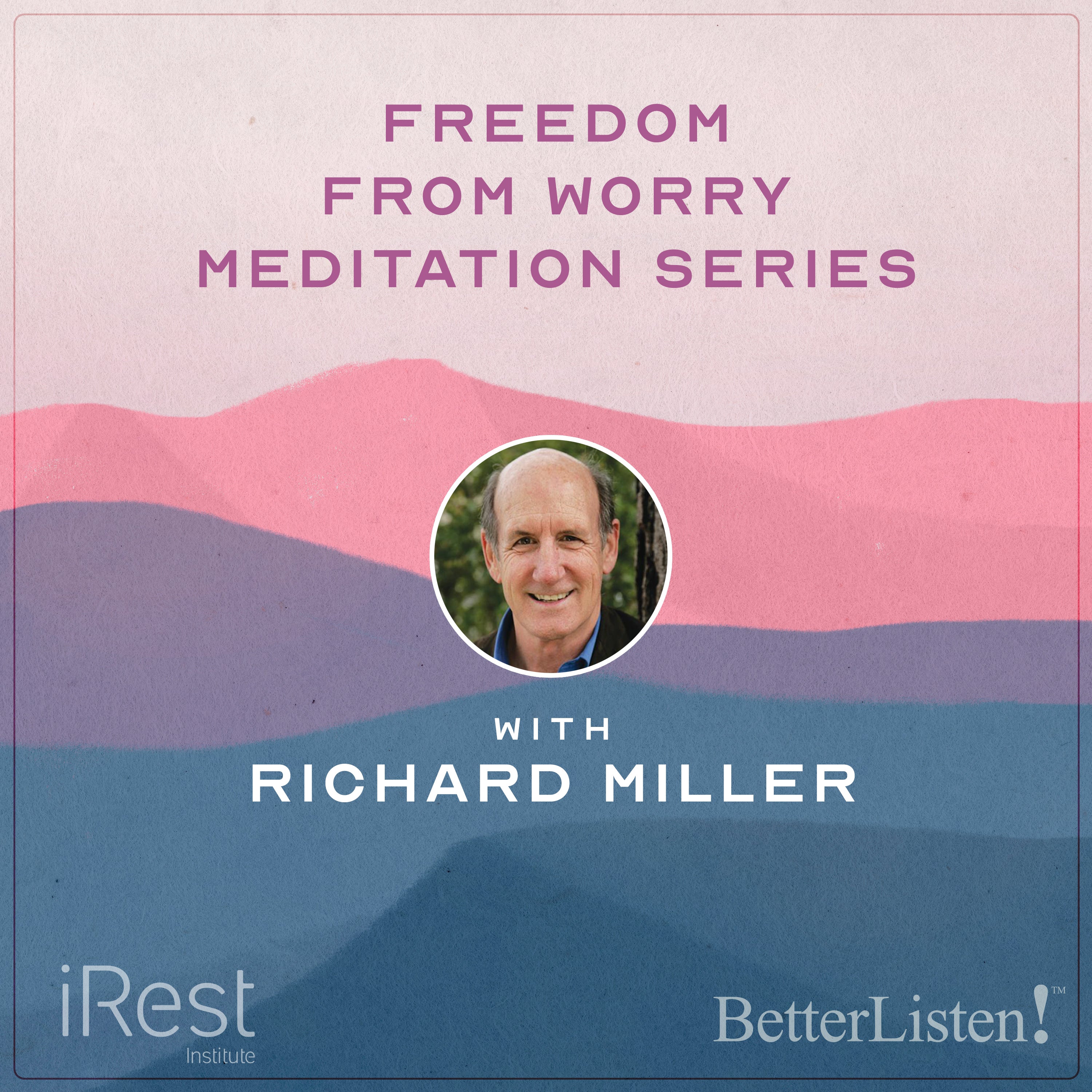 Freedom from Worry: Effectively Coping with Anxiety and Stress with iRest Founder Richard Miller