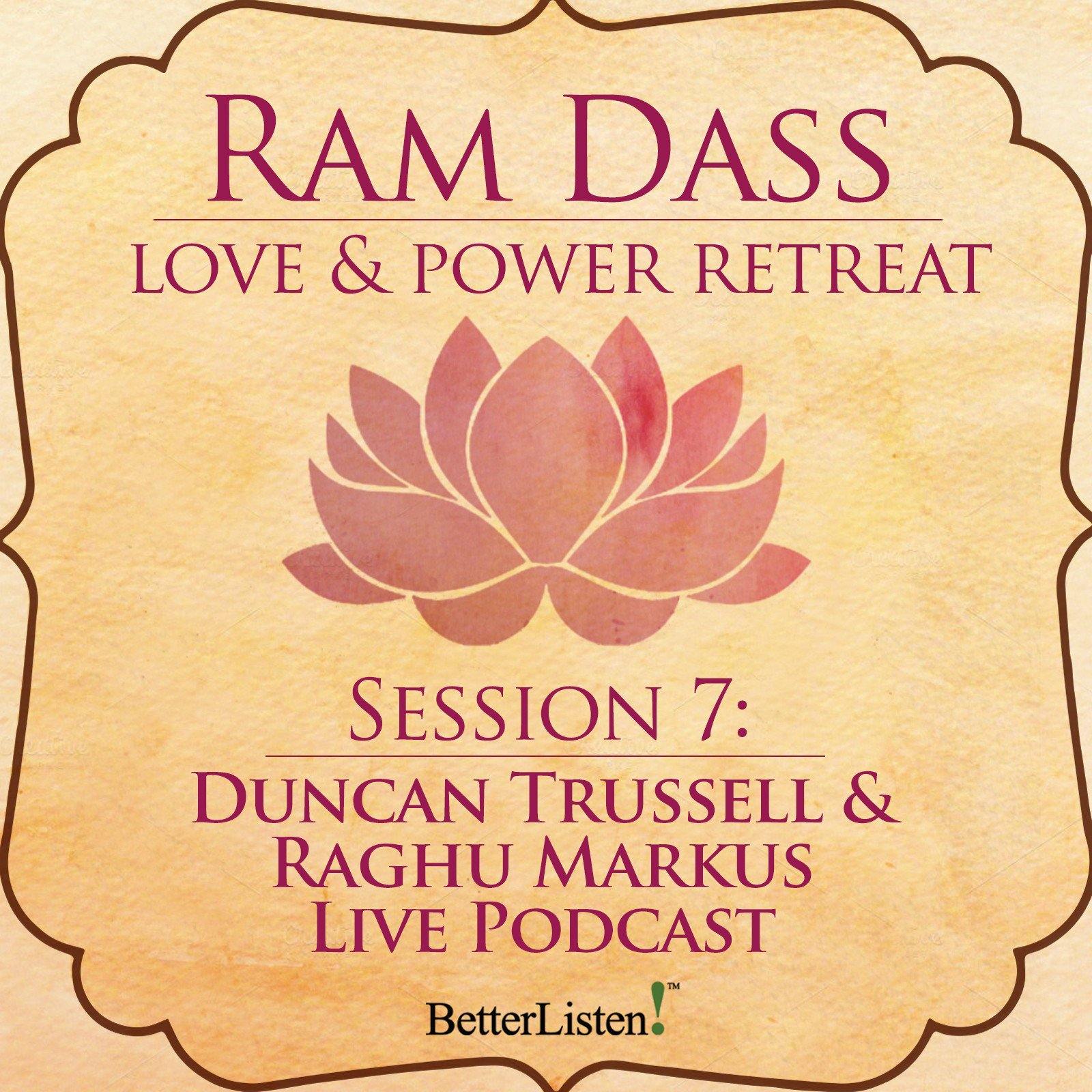 Duncan Trussell & Raghu Markus Live Podcast from the Love and Power Retreat Audio Program Ram Dass LSR - BetterListen!