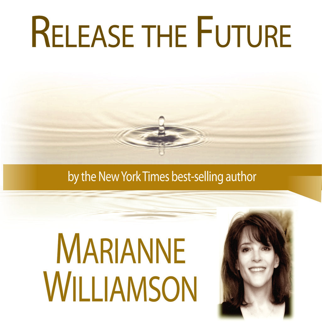 Release The Future  with Marianne Williamson Audio Program Marianne Williamson - BetterListen!