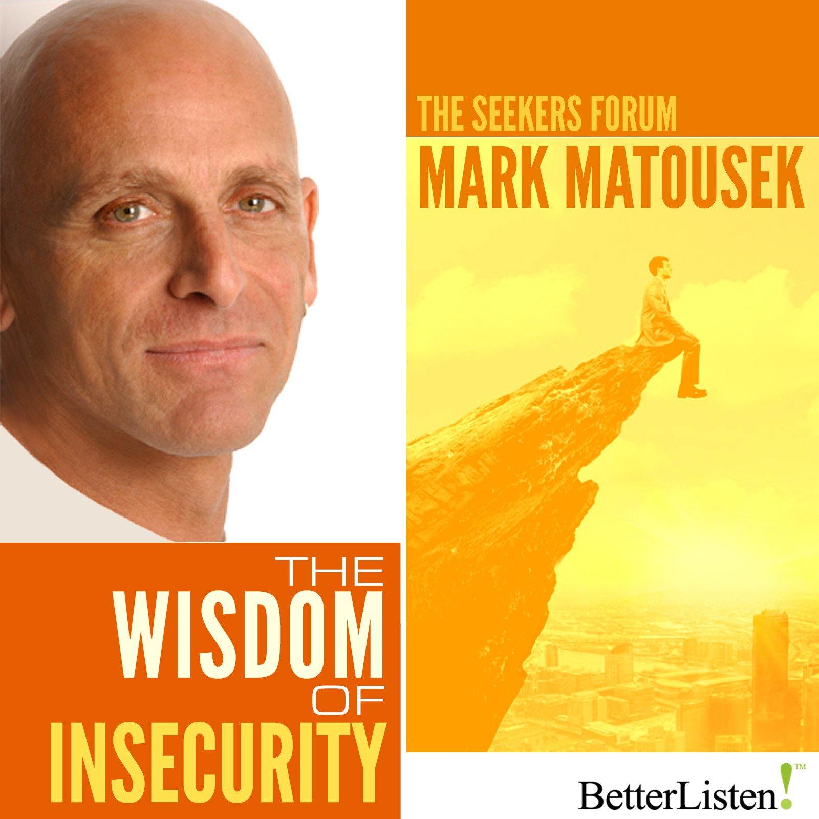 Wisdom of Insecurity with Mark Matousek Audio Program BetterListen! - BetterListen!