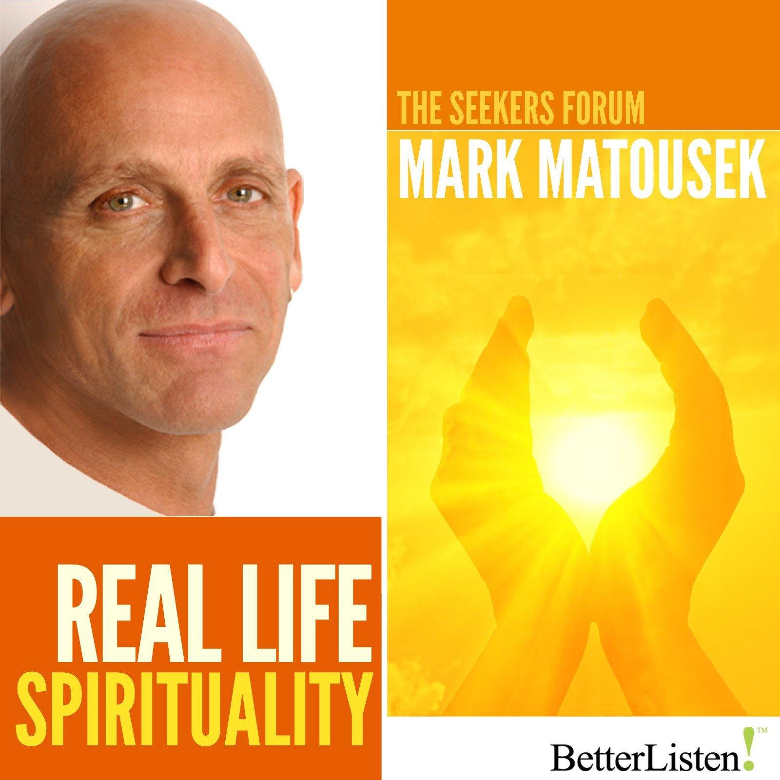 Real Life Spirituality with Mark Matousek Audio Program BetterListen! - BetterListen!