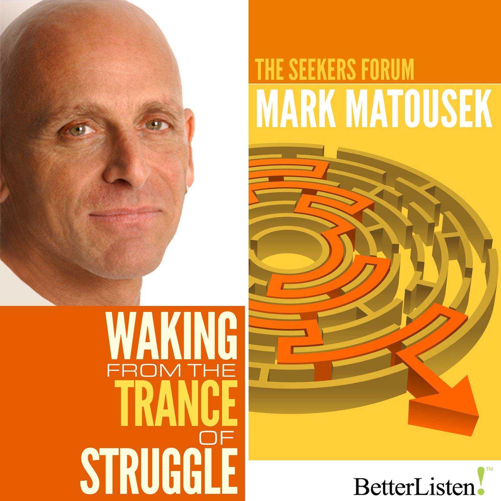 Waking from the Trance of Struggle with Mark Matousek Audio Program BetterListen! - BetterListen!