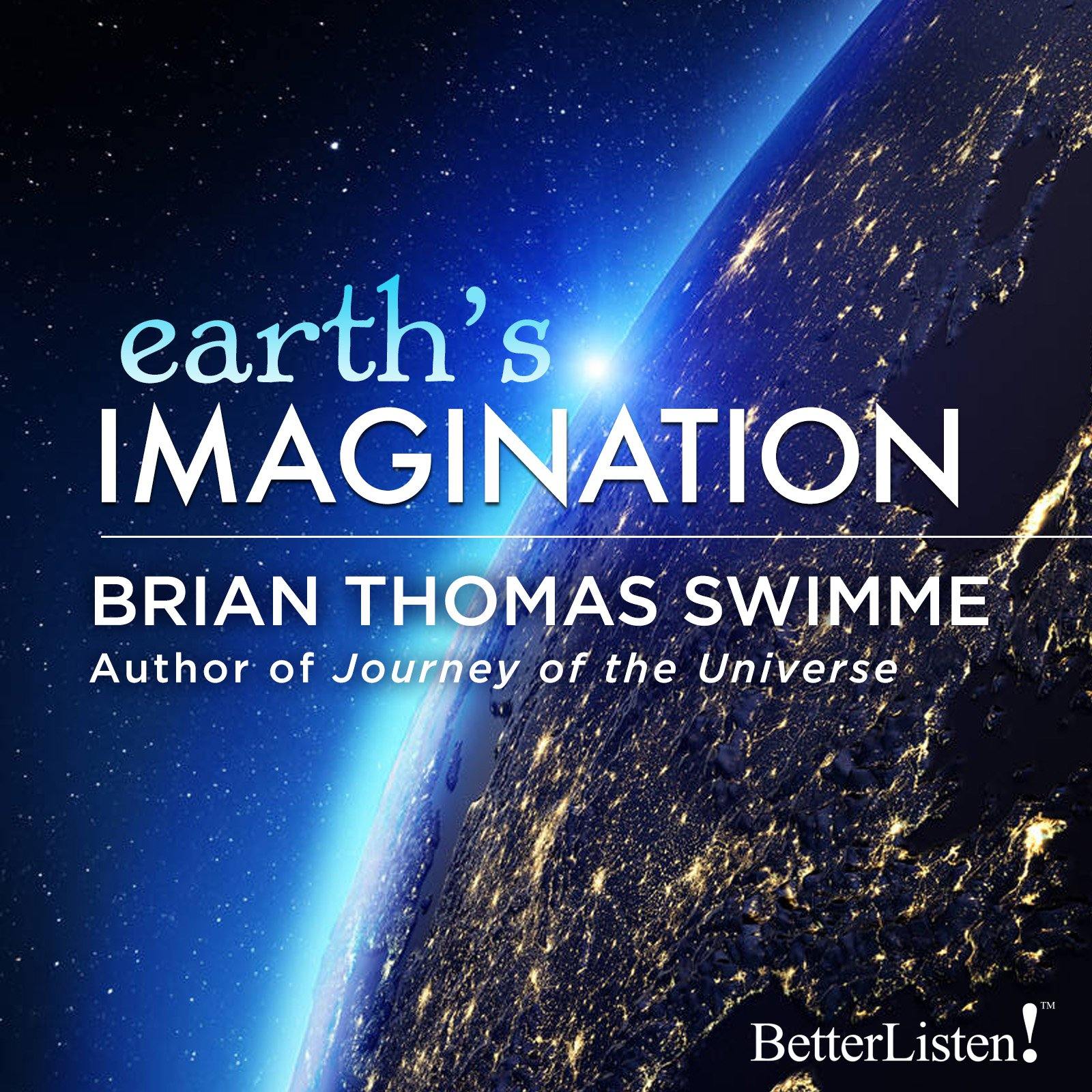 Earth's Imagination with Brian Thomas Swimme - BetterListen!