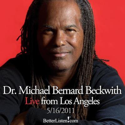 Dr. Michael Bernard Beckwith Live from Los Angeles May 16th 2011 Audio Program BetterListen! - BetterListen!